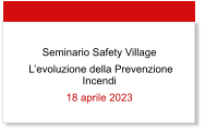 Seminario Safety Village  L’evoluzione della Prevenzione Incendi 18 aprile 2023