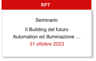 Il Building del futuro Automation ed illuminazione … 31 ottobre 2023  RPT Seminario