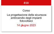 Corso  La progettazione della sicurezza antincendio degli impianti fotovoltaici 14 giugno 2023  818