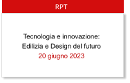 Tecnologia e innovazione: Edilizia e Design del futuro 20 giugno 2023  RPT