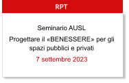 RPT Seminario AUSL Progettare il BENESSERE per gli spazi pubblici e privati 7 settembre 2023