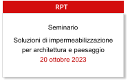 Soluzioni di impermeabilizzazione per architettura e paesaggio 20 ottobre 2023  RPT Seminario