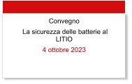 Convegno  La sicurezza delle batterie al LITIO 4 ottobre 2023